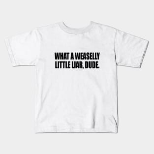 What a weaselly little liar, dude. Kids T-Shirt